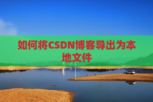 如何将CSDN博客导出为本地文件