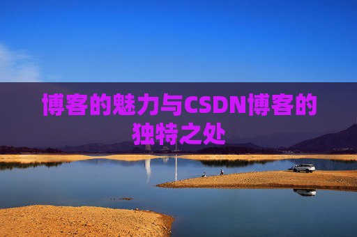 博客的魅力与CSDN博客的独特之处